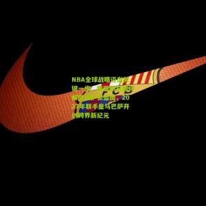 开云官方_NBA全球战略迈出关键一步，联盟副总裁详解欧洲扩张蓝图，2027年联手皇马巴萨开创跨界新纪元