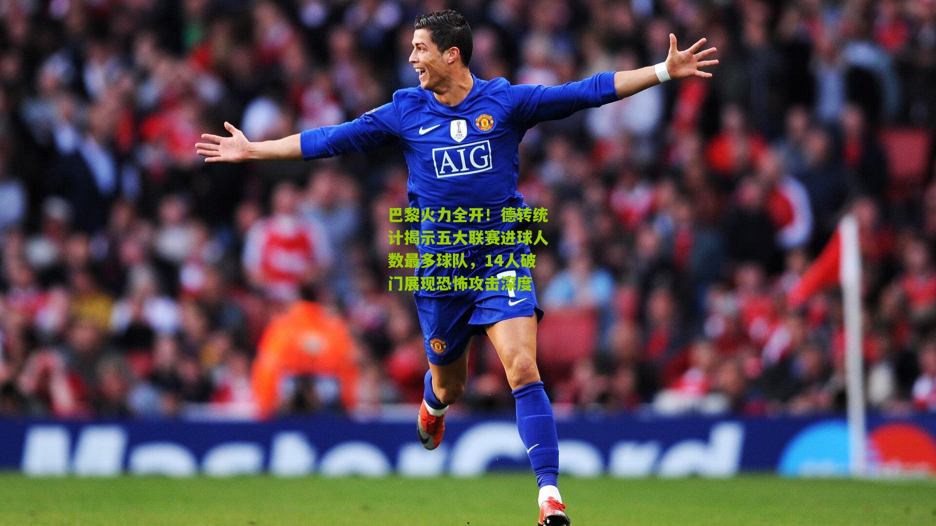 巴黎火力全开！德转统计揭示五大联赛进球人数最多球队，14人破门展现恐怖攻击深度