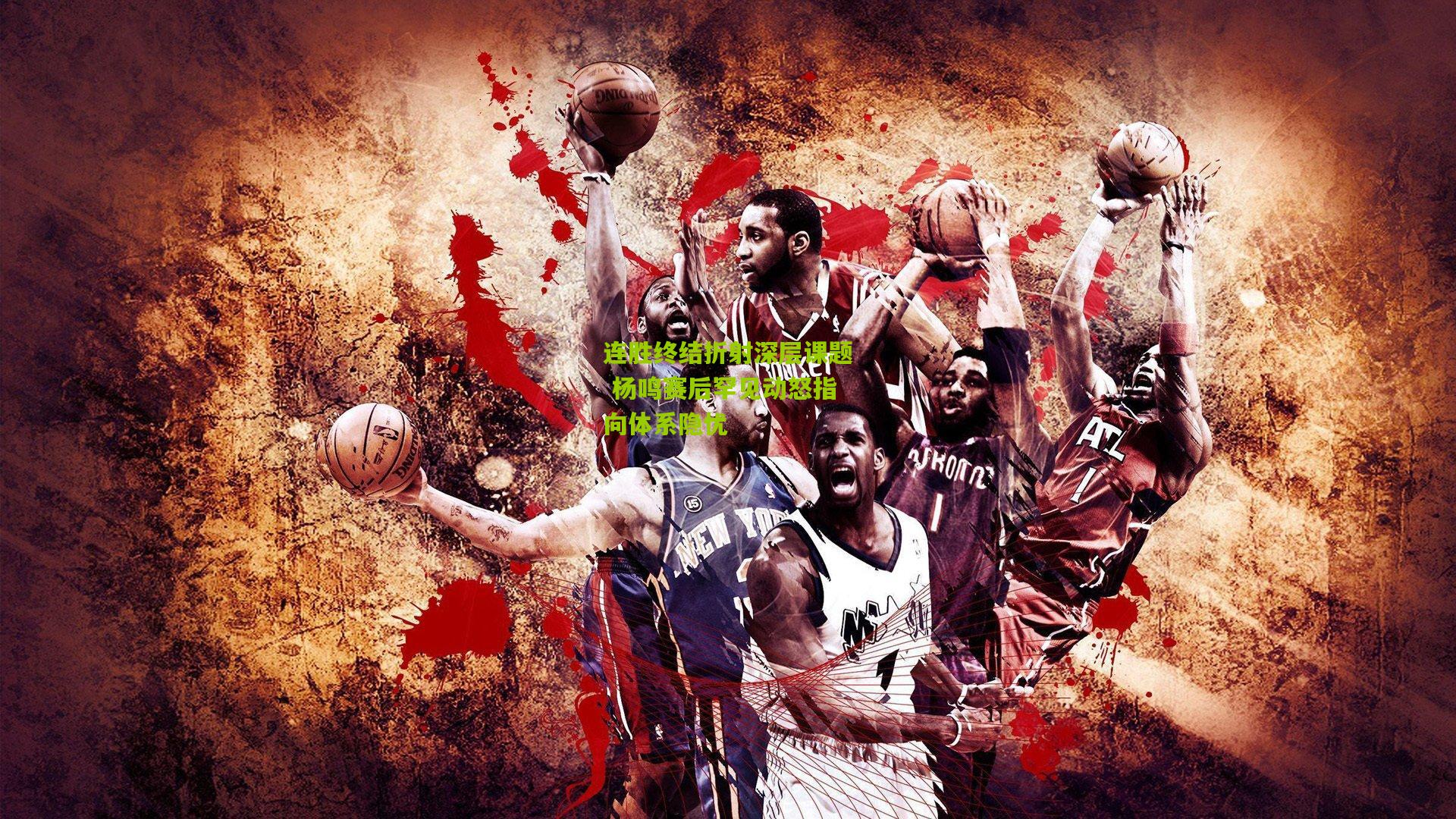 连胜终结折射深层课题 杨鸣赛后罕见动怒指向体系隐忧